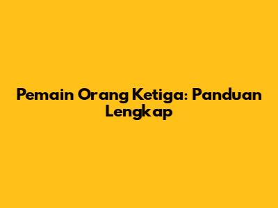Pemain Orang Ketiga: Panduan Lengkap