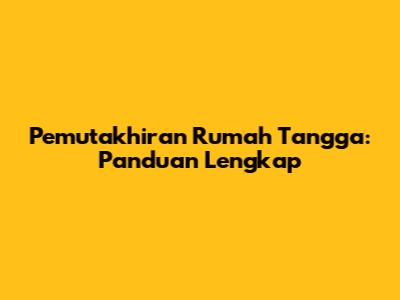 Pemutakhiran Rumah Tangga: Panduan Lengkap
