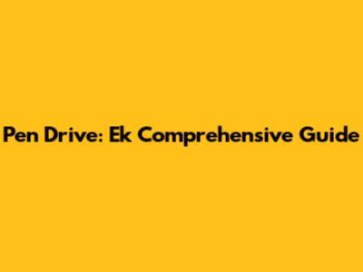 Pen Drive: Ek Comprehensive Guide