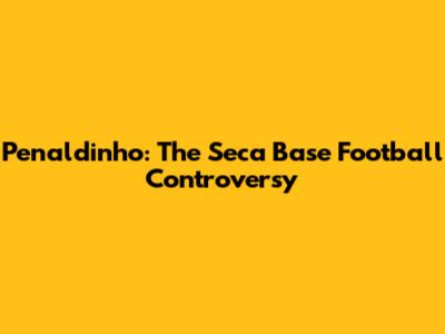 Penaldinho: The Seca Base Football Controversy