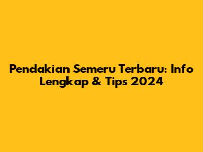 Pendakian Semeru Terbaru: Info Lengkap & Tips 2024