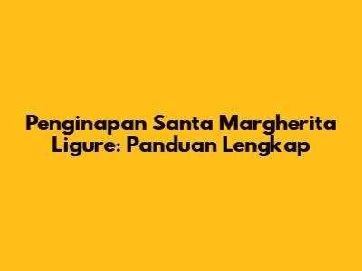 Penginapan Santa Margherita Ligure: Panduan Lengkap