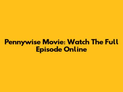 Pennywise Movie: Watch The Full Episode Online