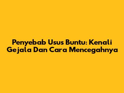 Penyebab Usus Buntu: Kenali Gejala Dan Cara Mencegahnya