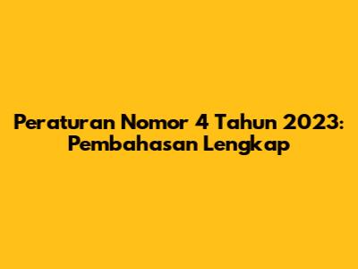 Peraturan Nomor 4 Tahun 2023: Pembahasan Lengkap