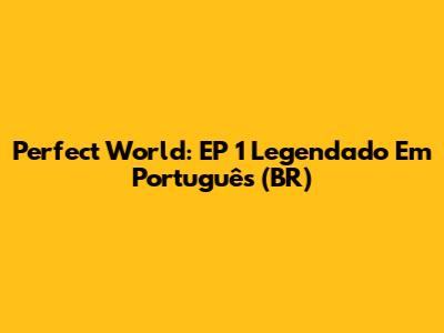 Perfect World: EP 1 Legendado Em Português (BR)