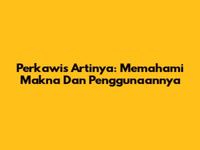 Perkawis Artinya: Memahami Makna Dan Penggunaannya