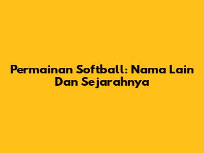 Permainan Softball: Nama Lain Dan Sejarahnya