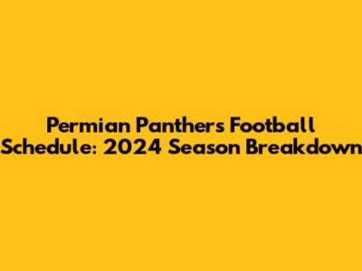 Permian Panthers Football Schedule: 2024 Season Breakdown