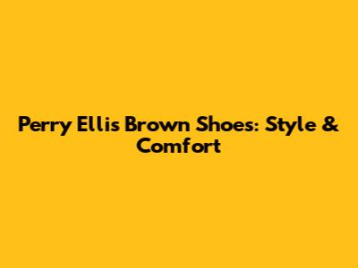 Perry Ellis Brown Shoes: Style & Comfort