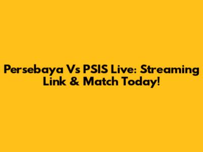 Persebaya Vs PSIS Live: Streaming Link & Match Today!
