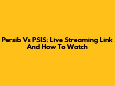 Persib Vs PSIS: Live Streaming Link And How To Watch