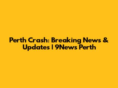 Perth Crash: Breaking News & Updates | 9News Perth