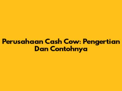 Perusahaan Cash Cow: Pengertian Dan Contohnya