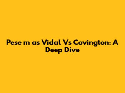 Pese
m
as Vidal Vs Covington: A Deep Dive