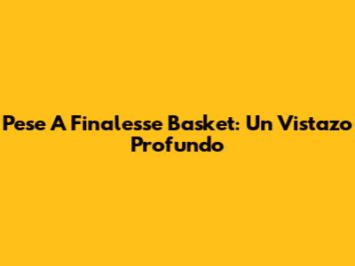 Pese A Finalesse Basket: Un Vistazo Profundo