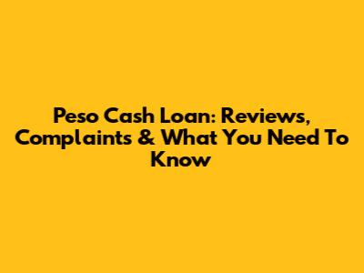 Peso Cash Loan: Reviews, Complaints & What You Need To Know