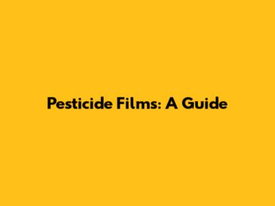 Pesticide Films: A Guide