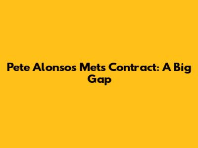 Pete Alonso's Mets Contract: A Big Gap