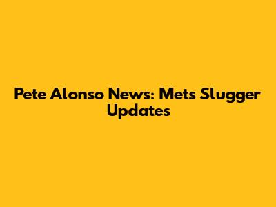 Pete Alonso News: Mets Slugger Updates