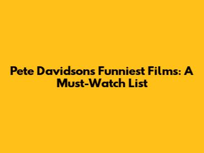 Pete Davidson's Funniest Films: A Must-Watch List
