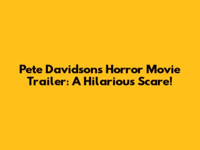 Pete Davidson's Horror Movie Trailer: A Hilarious Scare!