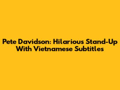 Pete Davidson: Hilarious Stand-Up With Vietnamese Subtitles