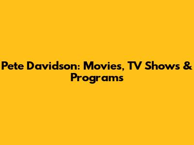 Pete Davidson: Movies, TV Shows & Programs