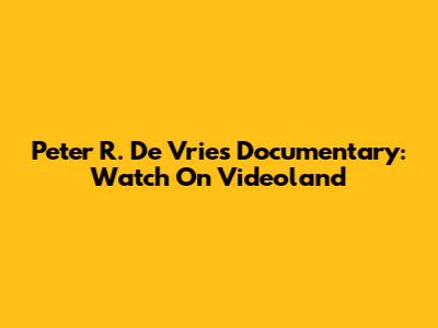 Peter R. De Vries Documentary: Watch On Videoland