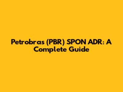 Petrobras (PBR) SPON ADR: A Complete Guide