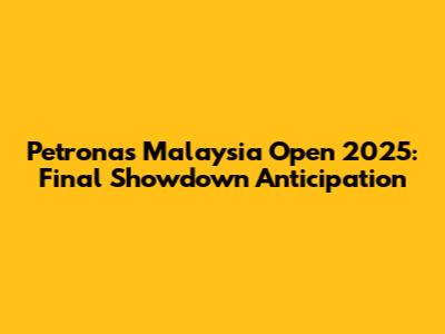 Petronas Malaysia Open 2025: Final Showdown Anticipation
