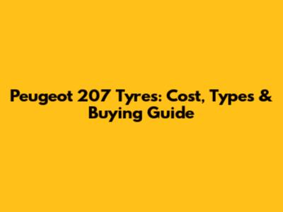 Peugeot 207 Tyres: Cost, Types & Buying Guide