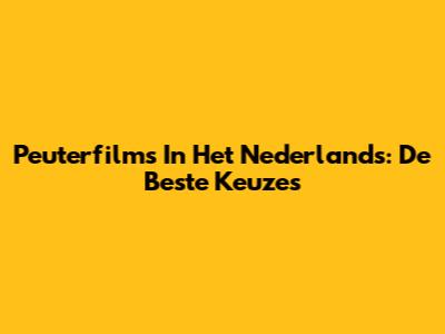 Peuterfilms In Het Nederlands: De Beste Keuzes