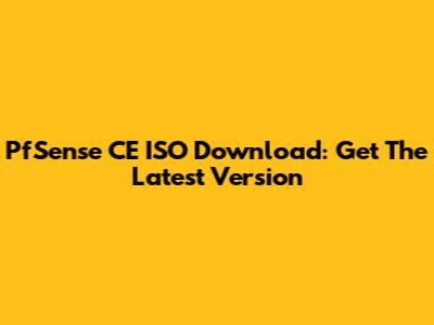 PfSense CE ISO Download: Get The Latest Version
