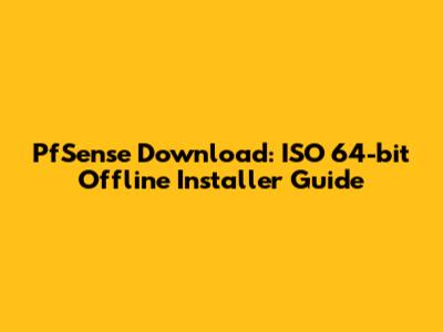 PfSense Download: ISO 64-bit Offline Installer Guide