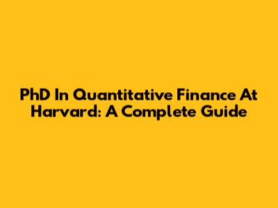 PhD In Quantitative Finance At Harvard: A Complete Guide