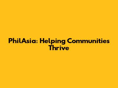PhilAsia: Helping Communities Thrive