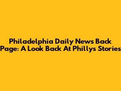Philadelphia Daily News Back Page: A Look Back At Philly's Stories