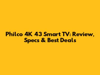 Philco 4K 43" Smart TV: Review, Specs & Best Deals