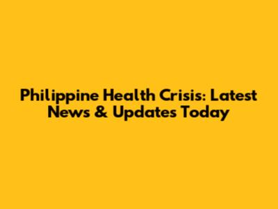 Philippine Health Crisis: Latest News & Updates Today