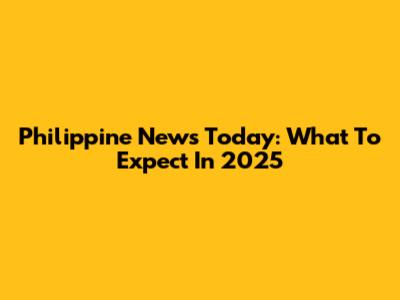 Philippine News Today: What To Expect In 2025