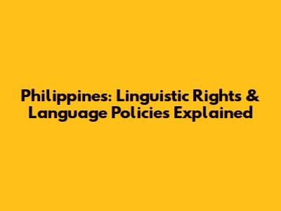 Philippines: Linguistic Rights & Language Policies Explained