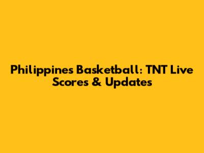 Philippines Basketball: TNT Live Scores & Updates