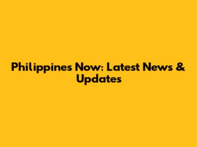 Philippines Now: Latest News & Updates