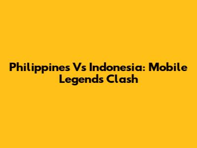 Philippines Vs Indonesia: Mobile Legends Clash
