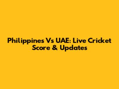 Philippines Vs UAE: Live Cricket Score & Updates