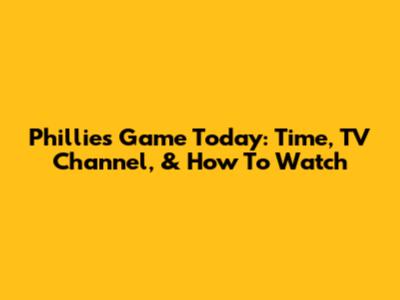 Phillies Game Today: Time, TV Channel, & How To Watch