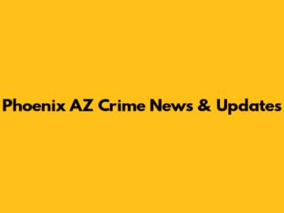 Phoenix AZ Crime News & Updates