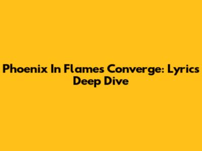 Phoenix In Flames Converge: Lyrics Deep Dive