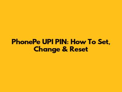 PhonePe UPI PIN: How To Set, Change & Reset